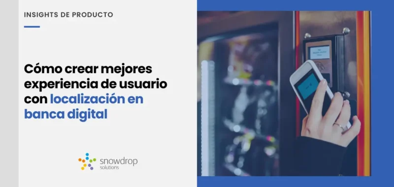 Cómo crear mejores experiencias de usuario con localización en banca digital
