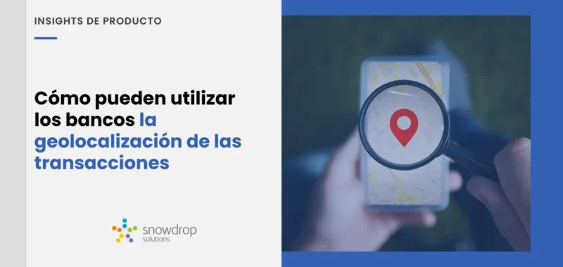 Cómo pueden utilizar los bancos la geolocalización de las transacciones